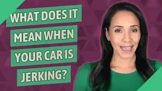 What does it mean when your car is jerking?