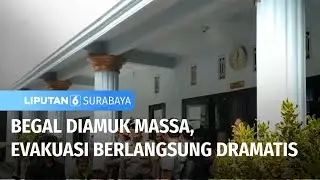 Begal Diamuk Massa, Evakuasi Berlangsung Dramatis | Liputan 6 Surabaya