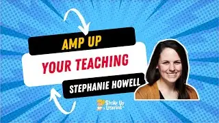 Amp Up Your Teaching with Stephanie Howell