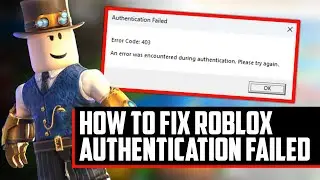 HOW TO FIX ROBLOX ERROR CODE 403 - ROBLOX AUTHENTICATION FAILED