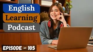 English Learning Podcast Conversation Episode 105 ( Intermediate Level )