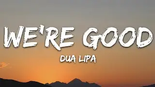 Dua Lipa - We're Good (Lyrics)