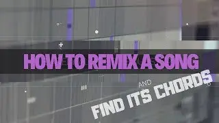 HOW TO REMIX A SONG AND FIND CHORDS