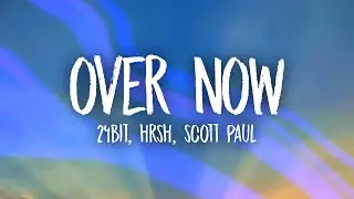 24Bit, HRSH, Scott Paul - Over Now (Lyrics)