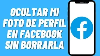 Cómo ocultar mi foto de perfil en Facebook sin borrarla