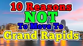 Top 10 Reasons NOT to move to Grand Rapids, Michigan (Its not that bad)