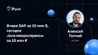 Алексей Топчий — Вчера SAP за 10 млн $, сегодня Java-микросервисы за 10 млн ₽