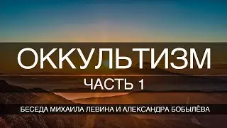 Оккультизм , часть 1// беседа Михаила Левина с Александром Бобылёвым