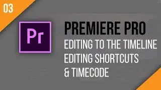 Premiere Pro CC - 03:  Intro to Timecode, Editing & Shortcuts for a Speedier Workflow