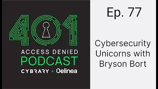 Cybersecurity Unicorns with Bryson Bort | 401 Access Denied Ep. 77