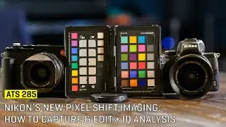 Approaching The Scene 285: Nikon’s New Pixel Shift Imaging: How to Capture & Edit + IQ Analysis