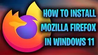 How To Install Mozilla Firefox In Windows 11