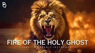 FIRE OF THE HOLY GHOST: PROPHETIC WORSHIP MUSIC INSTRUMENTAL