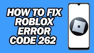 How to Fix Roblox Error Code 262 | Fix Disconnected Error Code 262 Roblox