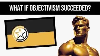 What If Objectivism Succeeded? | Alternate History