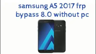 samsung a5 2017 frp bypass without pc  - android 8.0  2022 new trick