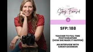 SFP #188 Teacher to Full Time Photographer (how she made it happen) An Interview with Sarah Gassman