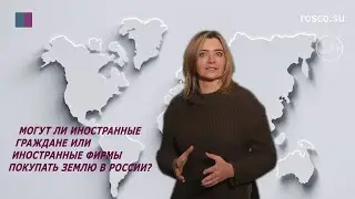 Могут ли иностранные граждане или иностранные фирмы покупать землю в России?