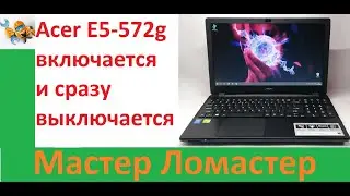 Acer E5 572g включается и сразу выключается