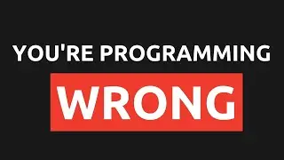 Your Approach to Programming is Wrong