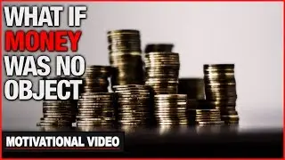 What If Money Was No Object - Motivational Video