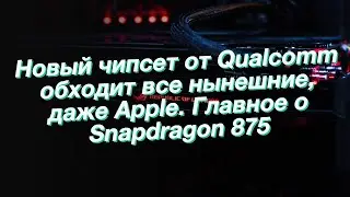 Новый чипсет от Qualcomm обходит все нынешние, даже Apple. Главное о Snapdragon 875