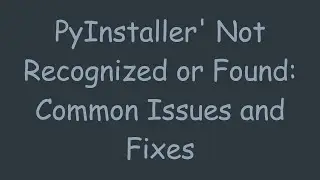 PyInstaller' Not Recognized or Found: Common Issues and Fixes