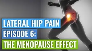 Episode 6 - Lateral Hip Pain: The Menopause Effect