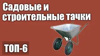 ТОП—6. Лучшие садовые и строительные тачки. Рейтинг 2020 года! (Двухколесные, одноколесные)