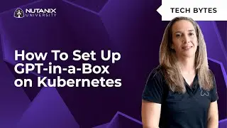 Setting up GPT-in-a-Box on Nutanix Kubernetes Engine | Tech Bytes | Nutanix University