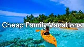 Cheap Family Vacations 2023