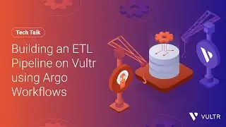 Tech Talk: Building an ETL Pipeline on Vultr using Argo Workflows