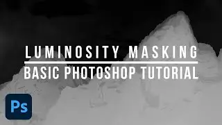 Introduction to Luminosity Masking in Photoshop