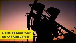 5 Tips To Start Your Oil And Gas Career