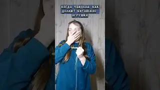 КОГДА УЗНАЛА, КАК ДЕЛАЮТ КИТАЙСКИЕ ИШРУШКИ 