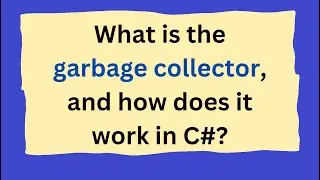 What is the garbage collector, and how does it work in C#?