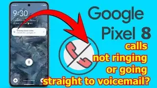 Google Pixel 8 calls not ringing or going straight to voicemail