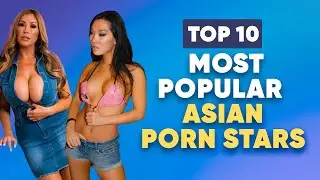 TOP 10 Most Popular Asian Pornstars