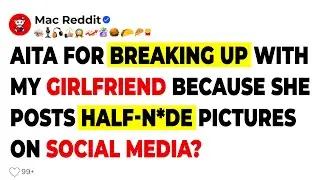 AITA for breaking up with my Girlfriend because she posts half-n*de pictures on social media?