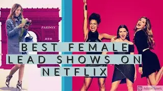 Top 12 Female Lead Shows on Netflix | Best New Netflix Shows for Females to watch right now