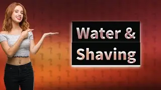 Does water affect shaving?