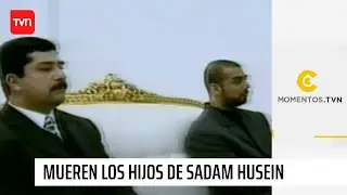 22 de julio: Mueren los hijos de Sadam Husein | Momentos TVN