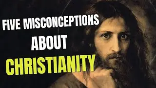 5 Common Misconceptions About Christianity