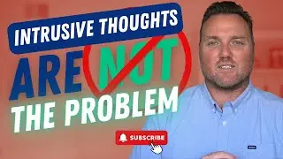 Intrusive Thoughts Are Not The Real Problem