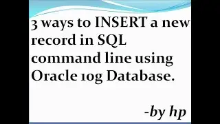 3 ways to INSERT a new record in SQL command line using Oracle 10g Database.