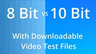 8 Bit vs 10 Bit Video - Can YOU Notice The Difference!? With links to downloadable video test files