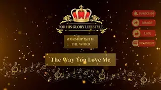 Worship With The Word : The Way You Love Me  #1