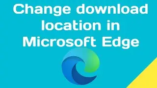 How to change download location in Microsoft Edge desktop browser ?