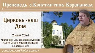 Церковь -  наш Дом. Проповедь священника Константина Корепанова