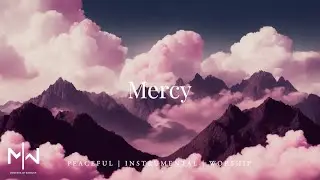 Mercy | Soaking Worship Music Into Heavenly Sounds // Instrumental Soaking Worship